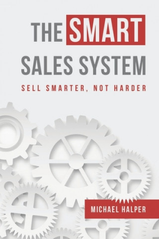 Könyv The SMART Sales System: Sell Smarter, Not Harder 