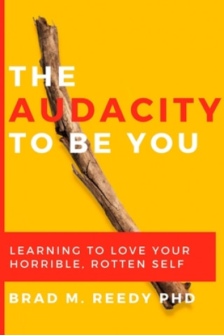 Könyv The Audacity to Be You: Learning to Love Your Horrible, Rotten Self Jd Gill Ph. D.