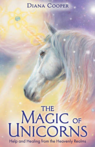 Könyv The Magic of Unicorns: Help and Healing from the Heavenly Realms 