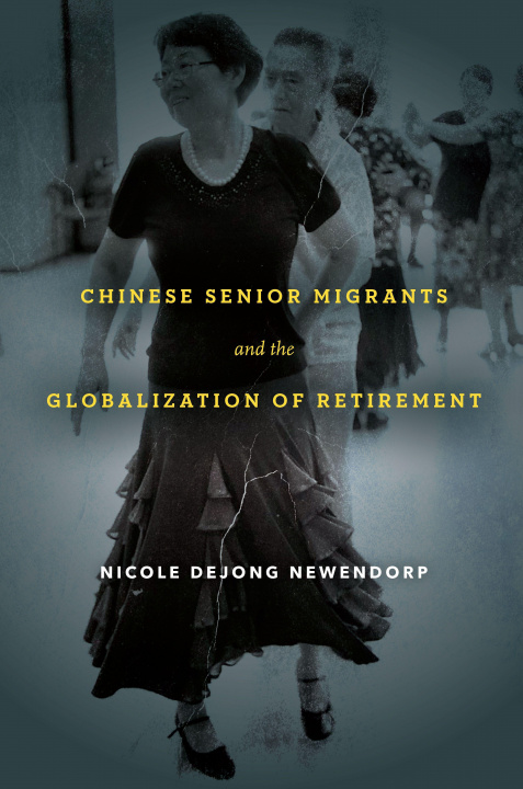 Boek Chinese Senior Migrants and the Globalization of Retirement Nicole Dejong Newendorp