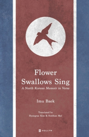 Könyv Flower Swallows Sing: A North Korean Memoir in Verse Hyongrae Kim