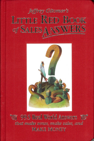 Book Jeffrey Gitomer's Little Red Book of Sales Answers: 99.5 Real World Answers That Make Sense, Make Sales, and Make Money 