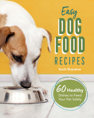 Книга Easy Dog Food Recipes: 60 Healthy Dishes to Feed Your Pet Safely 