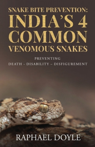 Kniha Snake Bite Prevention: India's 4 Common Venomous Snakes: PREVENTING DEATH - DISABILITY - DISFIGUREMENT 