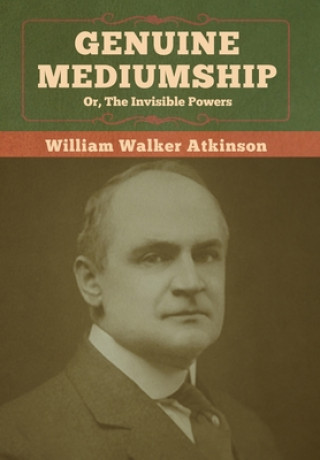 Kniha Genuine Mediumship; or, The Invisible Powers WILLIAM WA ATKINSON