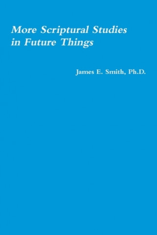Book More Scriptural Studies in Future Things James E. Smith