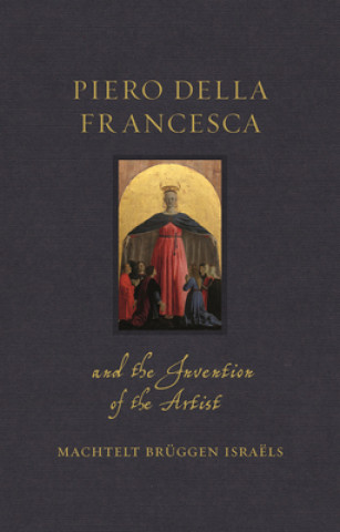 Книга Piero della Francesca and the Invention of the Artist Machtelt Bruggen Israels