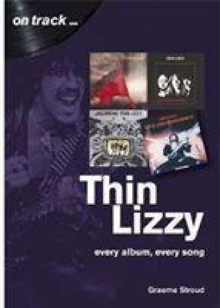 Kniha Thin Lizzy: Every Album, Every Song  (On Track) Graeme Stroud