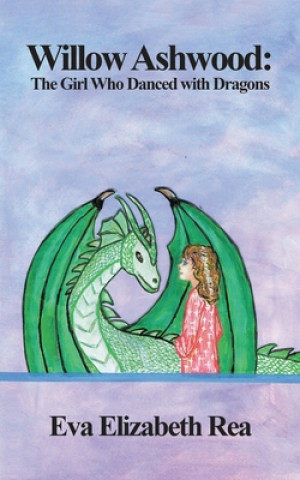 Knjiga Willow Ashwood: The Girl Who Danced with Dragons Eva Elizabeth Rea