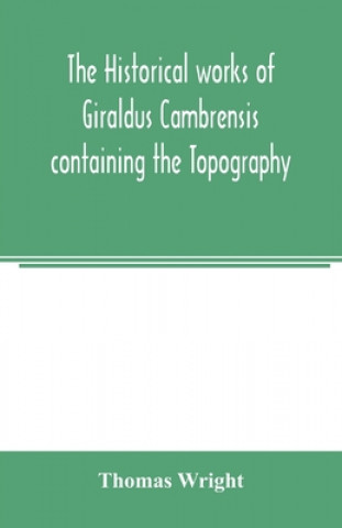 Книга historical works of Giraldus Cambrensis containing the Topography of Ireland and the history of the conquest of Ireland 