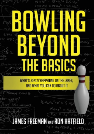 Книга Bowling Beyond the Basics: What's Really Happening on the Lanes, and What You Can Do about It James Freeman