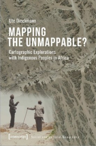 Knjiga Mapping the Unmappable? - Cartographic Explorations with Indigenous Peoples in Africa Ute Dieckmann