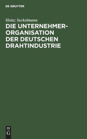 Boek Die Unternehmer-Organisation Der Deutschen Drahtindustrie Heinz Seckelmann