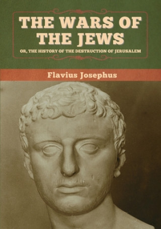 Kniha Wars of the Jews; Or, The History of the Destruction of Jerusalem 