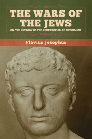 Книга Wars of the Jews; Or, The History of the Destruction of Jerusalem 