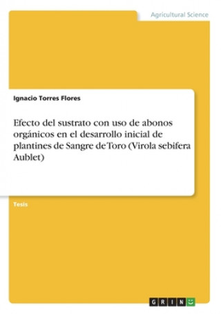 Könyv Efecto del sustrato con uso de abonos orgánicos en el desarrollo inicial de plantines de Sangre de Toro (Virola sebifera Aublet) 
