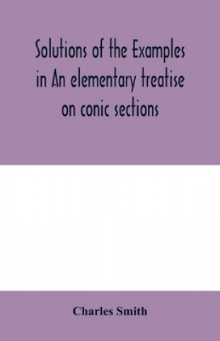 Książka Solutions of the examples in An elementary treatise on conic sections 