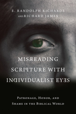 Könyv Misreading Scripture with Individualist Eyes - Patronage, Honor, and Shame in the Biblical World Richard James