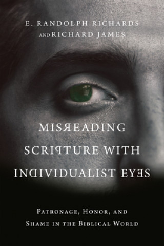 Kniha Misreading Scripture with Individualist Eyes - Patronage, Honor, and Shame in the Biblical World Richard James