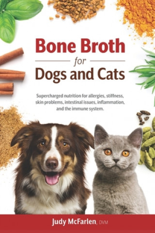 Книга Bone Broth for Dogs and Cats: Supercharged nutrition for allergies, stiffness, skin problems, intestinal issues, inflammation and the immune system. 
