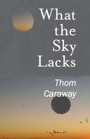 Knjiga What the Sky Lacks Thom Caraway