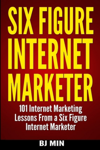 Boek Six Figure Internet Marketer - 101 Internet Marketing Lessons from a Six Figure Internet Marketer Bj Min