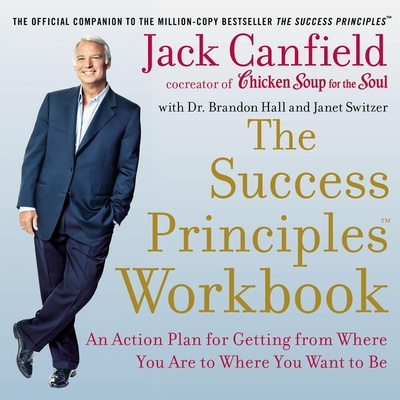Digital The Success Principles Workbook: An Action Plan for Getting from Where You Are to Where You Want to Be Brandon Hall