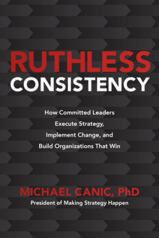 Carte Ruthless Consistency: How Committed Leaders Execute Strategy, Implement Change, and Build Organizations That Win 