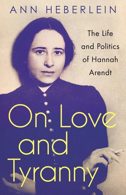 Könyv On Love and Tyranny: The Life and Politics of Hannah Arendt Alice Menzies