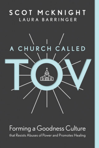 Knjiga A Church Called Tov: Forming a Goodness Culture That Resists Abuses of Power and Promotes Healing Laura Barringer