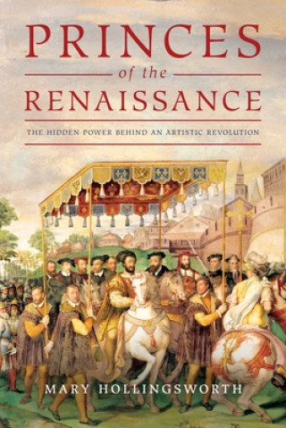 Könyv Princes of the Renaissance: The Hidden Power Behind an Artistic Revolution 