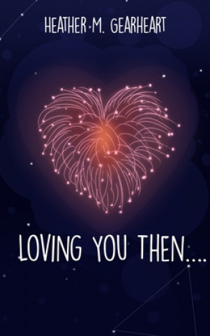 Boek Loving You Then.... Heather M. Gearheart