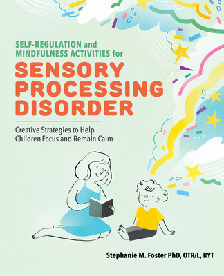 Könyv Self-Regulation and Mindfulness Activities for Sensory Processing Disorder: Creative Strategies to Help Children Focus and Remain Calm 