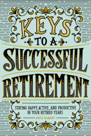 Carte Keys to a Successful Retirement: Staying Happy, Active, and Productive in Your Retired Years 