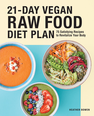 Carte 21-Day Vegan Raw Food Diet Plan: 75 Satisfying Recipes to Revitalize Your Body 