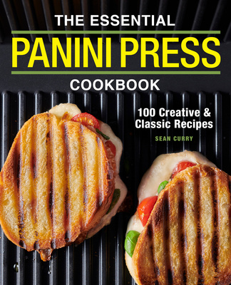 Carte The Essential Panini Press Cookbook: 100 Creative and Classic Recipes 