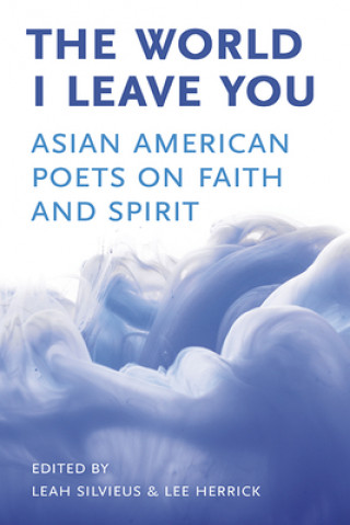 Kniha The World I Leave You: Asian American Poets on Faith & Spirit Lee Herrick