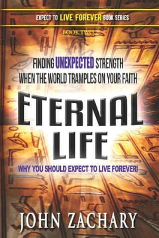 Kniha Eternal Life - Why you should expect to live forever: Finding unexpected strength when the world tramples on your faith! 