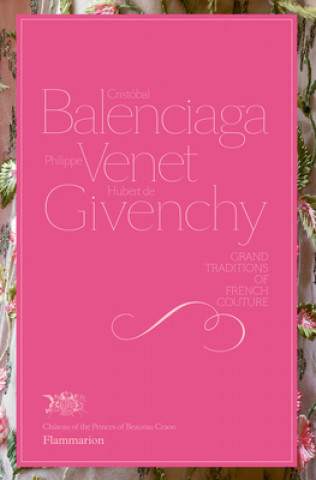 Kniha Cristobal Balenciaga, Philippe Venet, Hubert de Givenchy: Grand Traditions in French Couture Hubert De Givenchy
