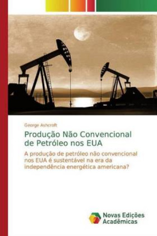 Knjiga Produç?o N?o Convencional de Petróleo nos EUA George Ashcroft