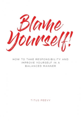 Knjiga Blame Yourself!: How to Take Responsibility and Improve Yourself in a Balanced Manner 