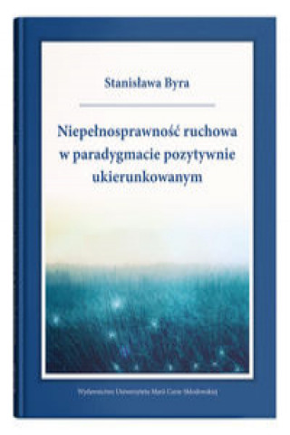 Livre Niepełnosprawność ruchowa w paradygmacie pozytywnie ukierunkowanym Byra Stanisława