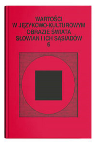 Kniha Wartości w językowo-kulturowym obrazie świata Słowian i ich sąsiadów Tom  6: Jedność w różnorodności. 