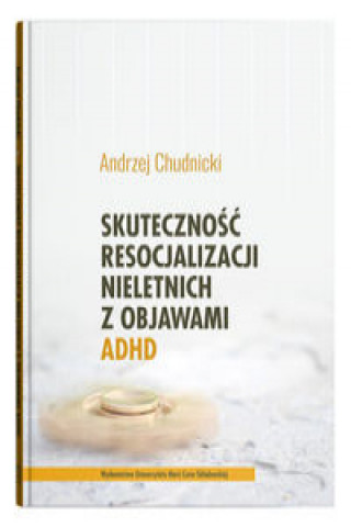 Kniha Skuteczność resocjalizacji nieletnich z objawami ADHD Chudnicki Andrzej