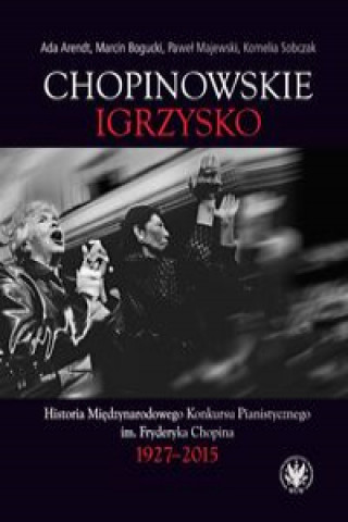 Book Chopinowskie igrzysko. Historia Międzynarodowego Konkursu Pianistycznego im. Fryderyka Chopina Arendt Ada