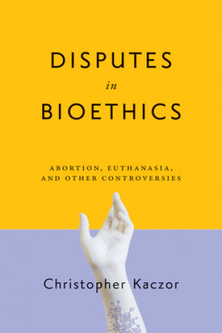 Book Disputes in Bioethics Christopher Kaczor