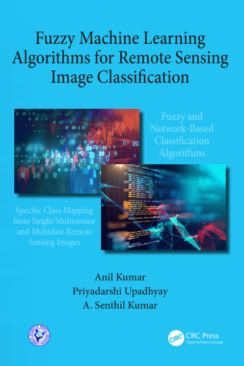 Книга Fuzzy Machine Learning Algorithms for Remote Sensing Image Classification Anil Kumar