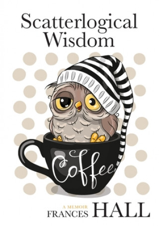 Knjiga Scatterlogical Wisdom Frances Hall
