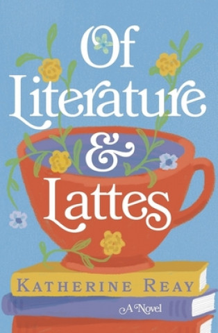 Könyv Of Literature and Lattes Katherine Reay