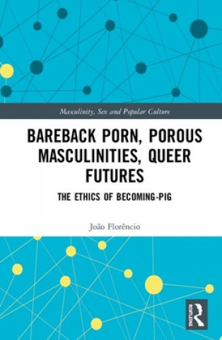Kniha Bareback Porn, Porous Masculinities, Queer Futures Joao Florencio